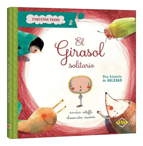 El Girasol Solitario: Una Historia De Soledad, De Sandra Caleffi. Pequeños Pasos, Vol. 1. Editorial Lexus Editores, Tapa Dura, Edición 1 En Español, 0